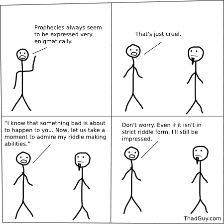 putting prophesies of bad events in riddle form is just cruel.